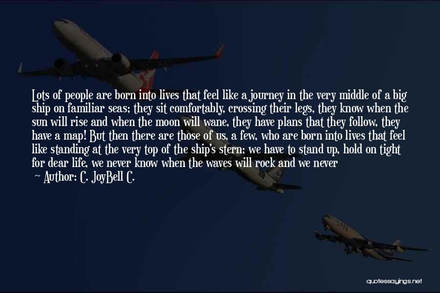 C. JoyBell C. Quotes: Lots Of People Are Born Into Lives That Feel Like A Journey In The Very Middle Of A Big Ship