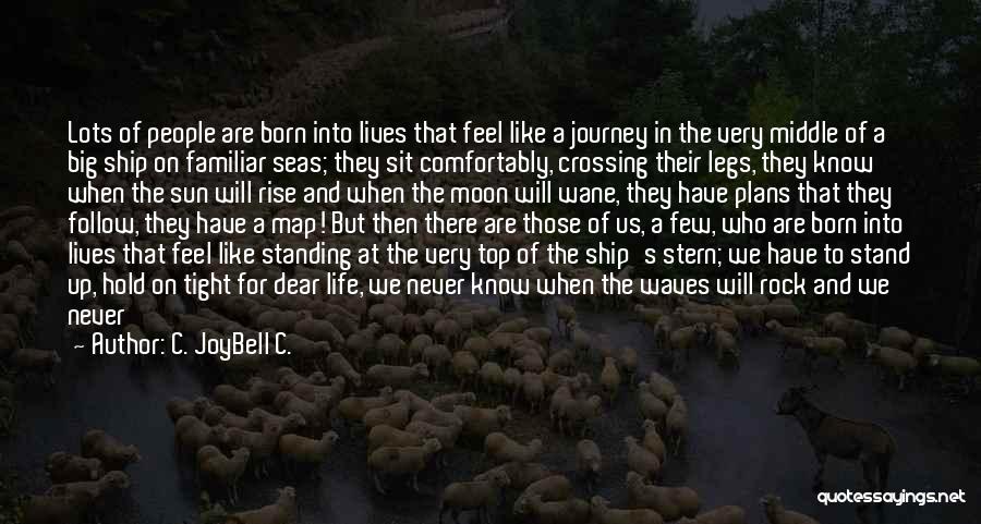 C. JoyBell C. Quotes: Lots Of People Are Born Into Lives That Feel Like A Journey In The Very Middle Of A Big Ship