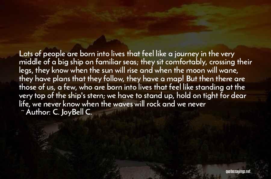 C. JoyBell C. Quotes: Lots Of People Are Born Into Lives That Feel Like A Journey In The Very Middle Of A Big Ship