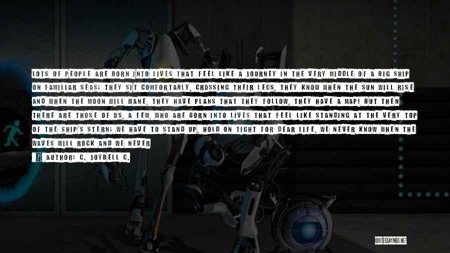 C. JoyBell C. Quotes: Lots Of People Are Born Into Lives That Feel Like A Journey In The Very Middle Of A Big Ship