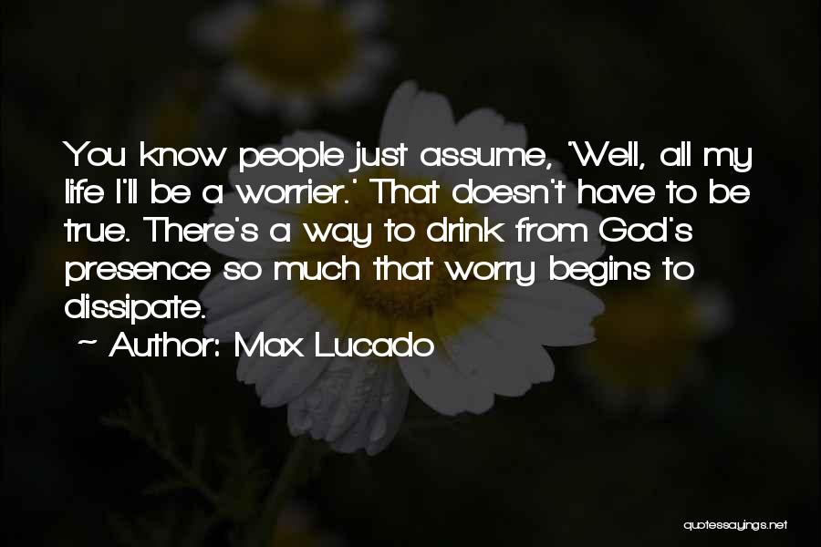 Max Lucado Quotes: You Know People Just Assume, 'well, All My Life I'll Be A Worrier.' That Doesn't Have To Be True. There's