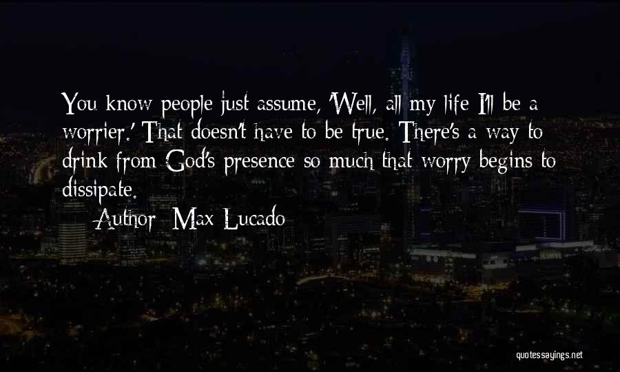 Max Lucado Quotes: You Know People Just Assume, 'well, All My Life I'll Be A Worrier.' That Doesn't Have To Be True. There's