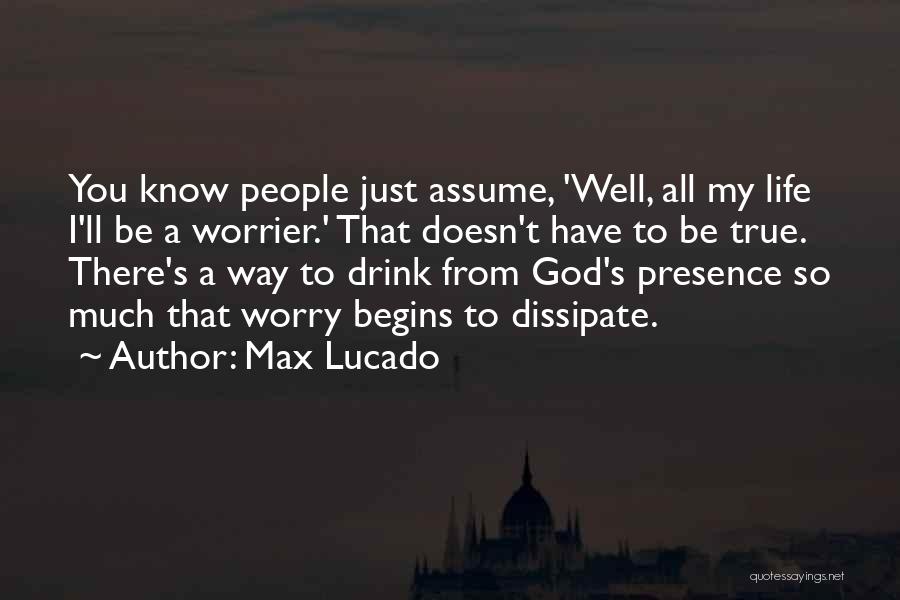 Max Lucado Quotes: You Know People Just Assume, 'well, All My Life I'll Be A Worrier.' That Doesn't Have To Be True. There's