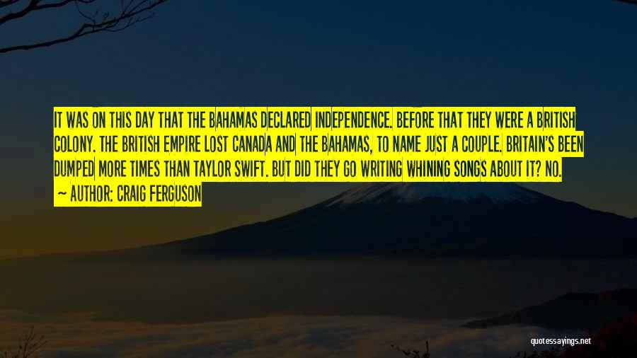 Craig Ferguson Quotes: It Was On This Day That The Bahamas Declared Independence. Before That They Were A British Colony. The British Empire