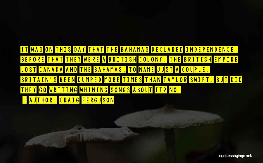 Craig Ferguson Quotes: It Was On This Day That The Bahamas Declared Independence. Before That They Were A British Colony. The British Empire