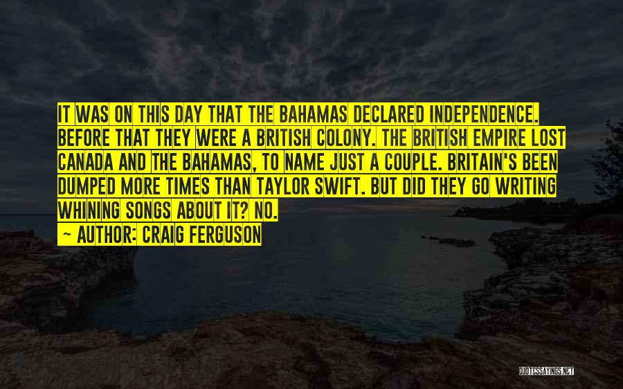 Craig Ferguson Quotes: It Was On This Day That The Bahamas Declared Independence. Before That They Were A British Colony. The British Empire