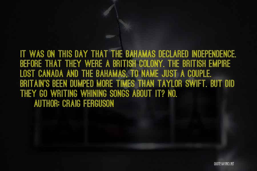 Craig Ferguson Quotes: It Was On This Day That The Bahamas Declared Independence. Before That They Were A British Colony. The British Empire