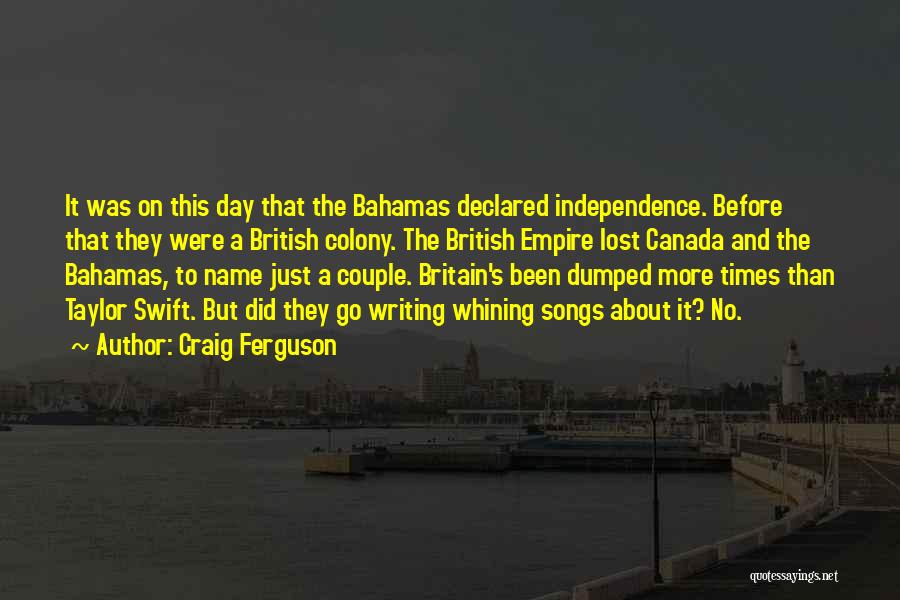Craig Ferguson Quotes: It Was On This Day That The Bahamas Declared Independence. Before That They Were A British Colony. The British Empire