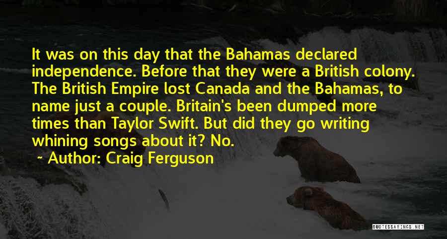 Craig Ferguson Quotes: It Was On This Day That The Bahamas Declared Independence. Before That They Were A British Colony. The British Empire