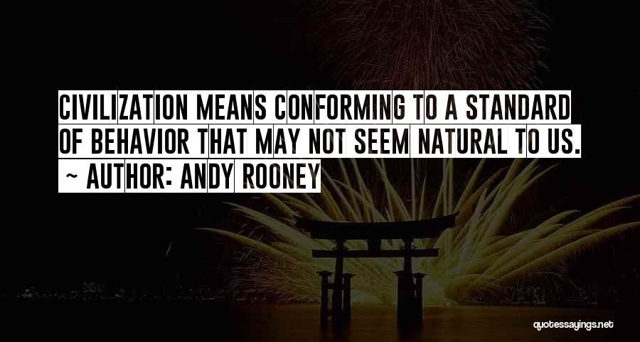 Andy Rooney Quotes: Civilization Means Conforming To A Standard Of Behavior That May Not Seem Natural To Us.