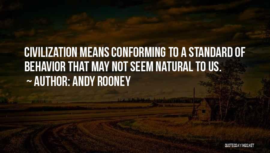 Andy Rooney Quotes: Civilization Means Conforming To A Standard Of Behavior That May Not Seem Natural To Us.