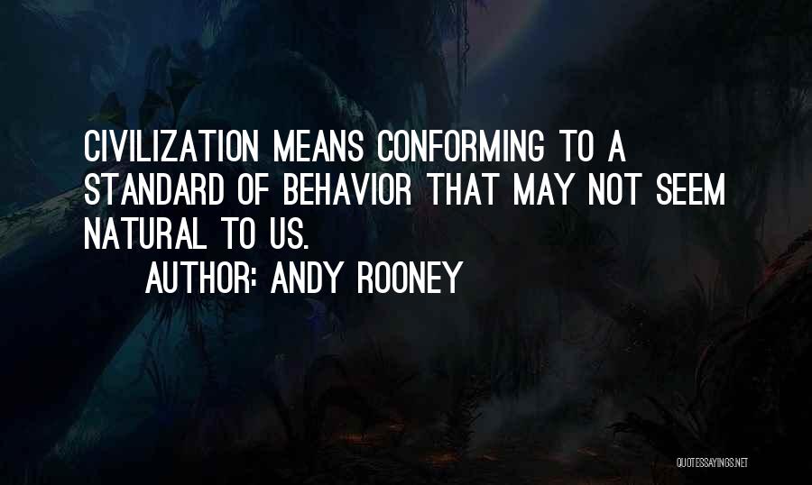 Andy Rooney Quotes: Civilization Means Conforming To A Standard Of Behavior That May Not Seem Natural To Us.