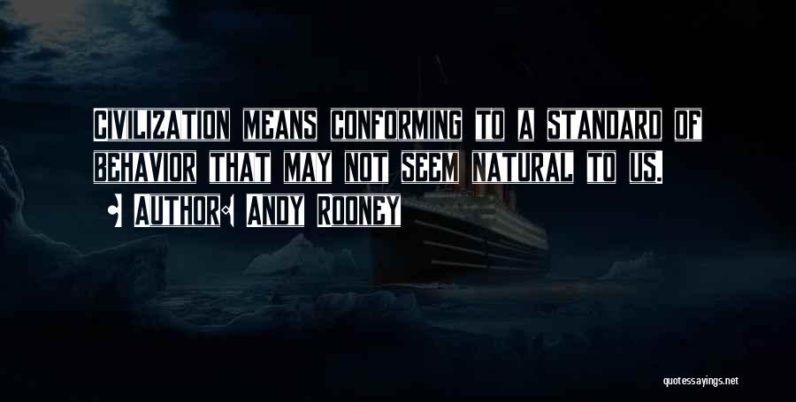 Andy Rooney Quotes: Civilization Means Conforming To A Standard Of Behavior That May Not Seem Natural To Us.