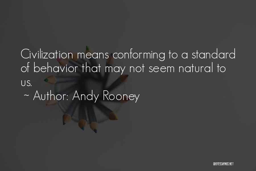 Andy Rooney Quotes: Civilization Means Conforming To A Standard Of Behavior That May Not Seem Natural To Us.