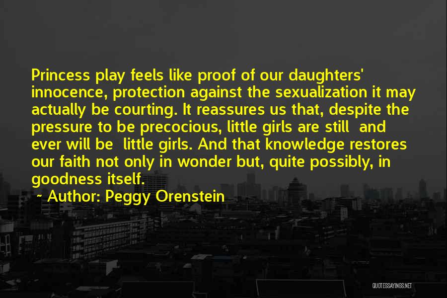 Peggy Orenstein Quotes: Princess Play Feels Like Proof Of Our Daughters' Innocence, Protection Against The Sexualization It May Actually Be Courting. It Reassures