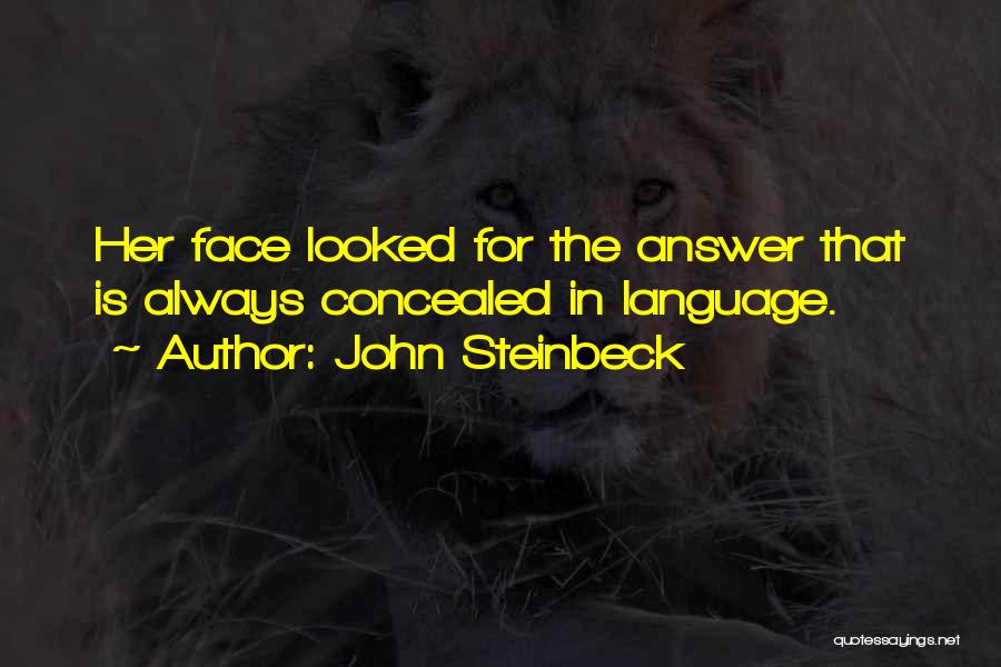 John Steinbeck Quotes: Her Face Looked For The Answer That Is Always Concealed In Language.