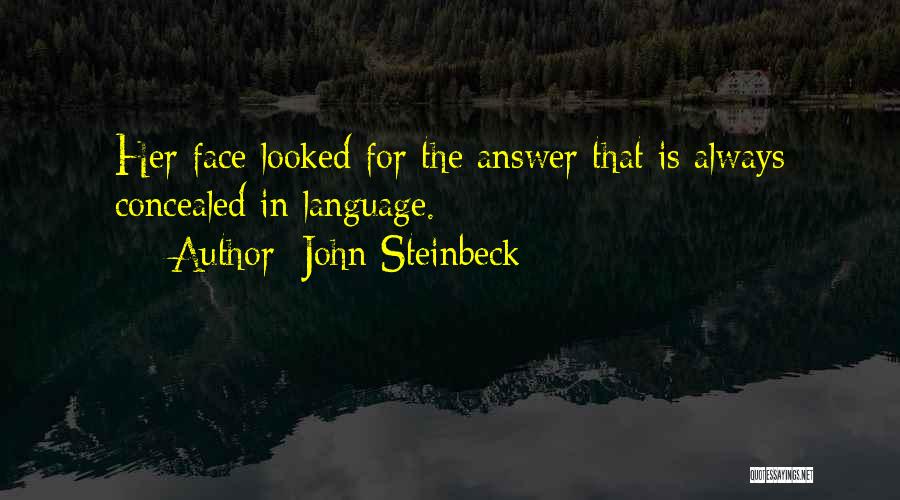 John Steinbeck Quotes: Her Face Looked For The Answer That Is Always Concealed In Language.