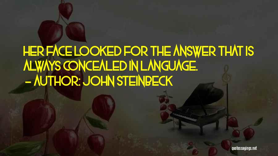 John Steinbeck Quotes: Her Face Looked For The Answer That Is Always Concealed In Language.