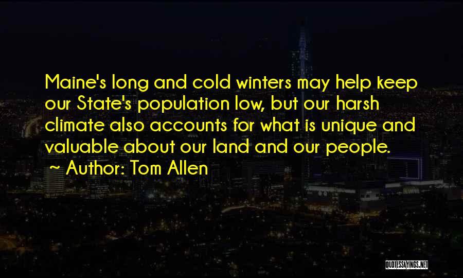 Tom Allen Quotes: Maine's Long And Cold Winters May Help Keep Our State's Population Low, But Our Harsh Climate Also Accounts For What