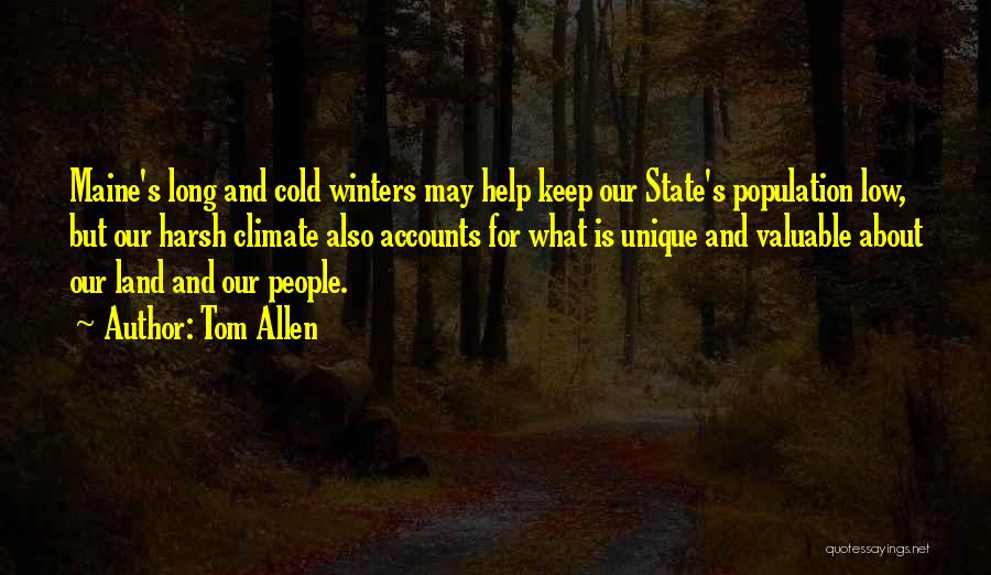 Tom Allen Quotes: Maine's Long And Cold Winters May Help Keep Our State's Population Low, But Our Harsh Climate Also Accounts For What