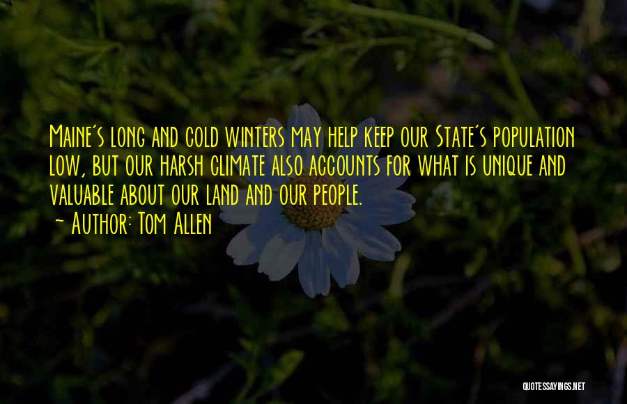 Tom Allen Quotes: Maine's Long And Cold Winters May Help Keep Our State's Population Low, But Our Harsh Climate Also Accounts For What