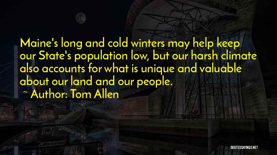 Tom Allen Quotes: Maine's Long And Cold Winters May Help Keep Our State's Population Low, But Our Harsh Climate Also Accounts For What