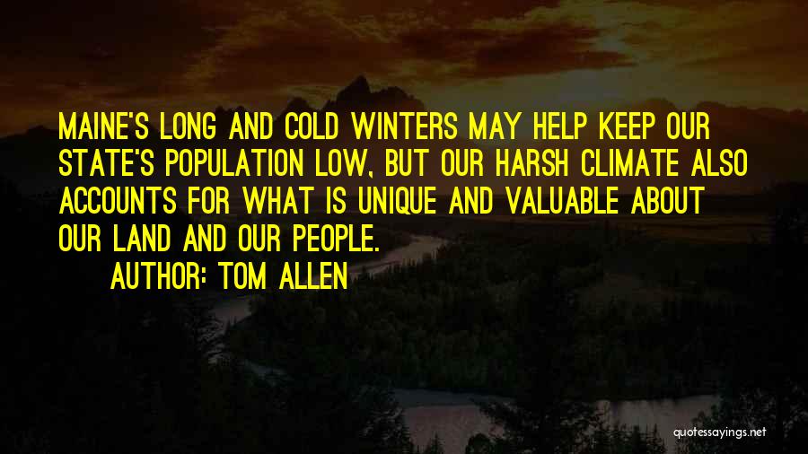 Tom Allen Quotes: Maine's Long And Cold Winters May Help Keep Our State's Population Low, But Our Harsh Climate Also Accounts For What