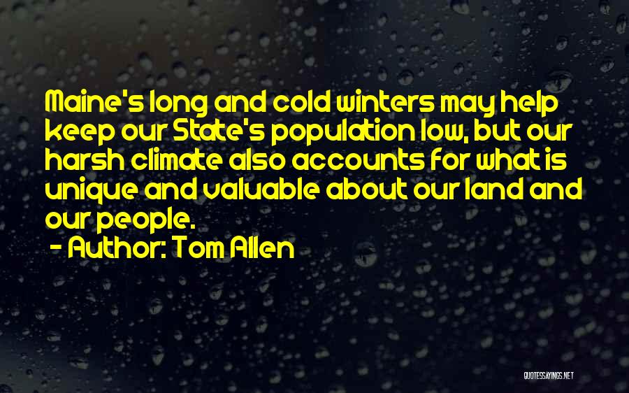 Tom Allen Quotes: Maine's Long And Cold Winters May Help Keep Our State's Population Low, But Our Harsh Climate Also Accounts For What