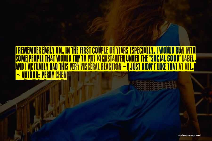 Perry Chen Quotes: I Remember Early On, In The First Couple Of Years Especially, I Would Run Into Some People That Would Try