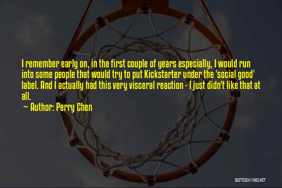 Perry Chen Quotes: I Remember Early On, In The First Couple Of Years Especially, I Would Run Into Some People That Would Try