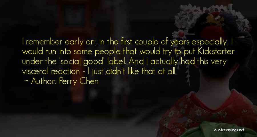 Perry Chen Quotes: I Remember Early On, In The First Couple Of Years Especially, I Would Run Into Some People That Would Try