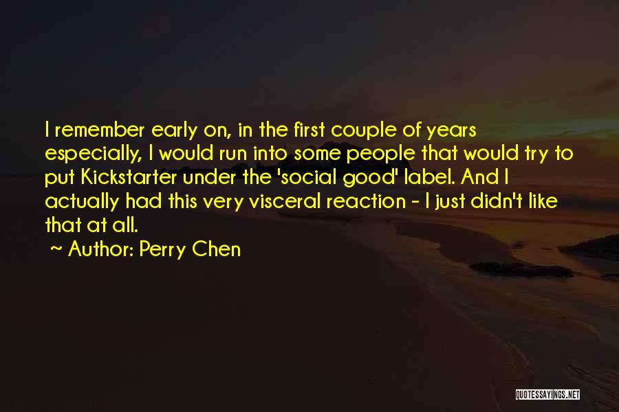 Perry Chen Quotes: I Remember Early On, In The First Couple Of Years Especially, I Would Run Into Some People That Would Try