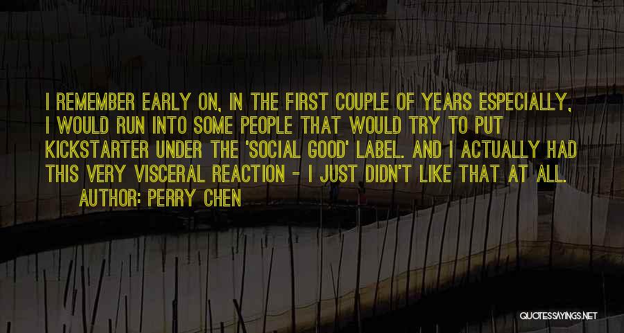 Perry Chen Quotes: I Remember Early On, In The First Couple Of Years Especially, I Would Run Into Some People That Would Try