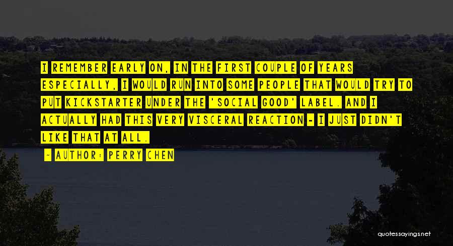 Perry Chen Quotes: I Remember Early On, In The First Couple Of Years Especially, I Would Run Into Some People That Would Try