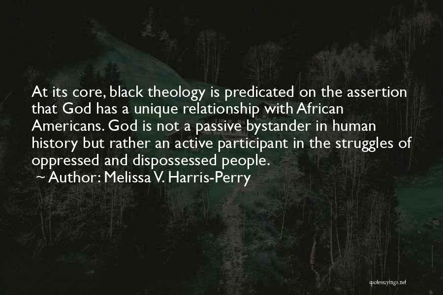 Melissa V. Harris-Perry Quotes: At Its Core, Black Theology Is Predicated On The Assertion That God Has A Unique Relationship With African Americans. God