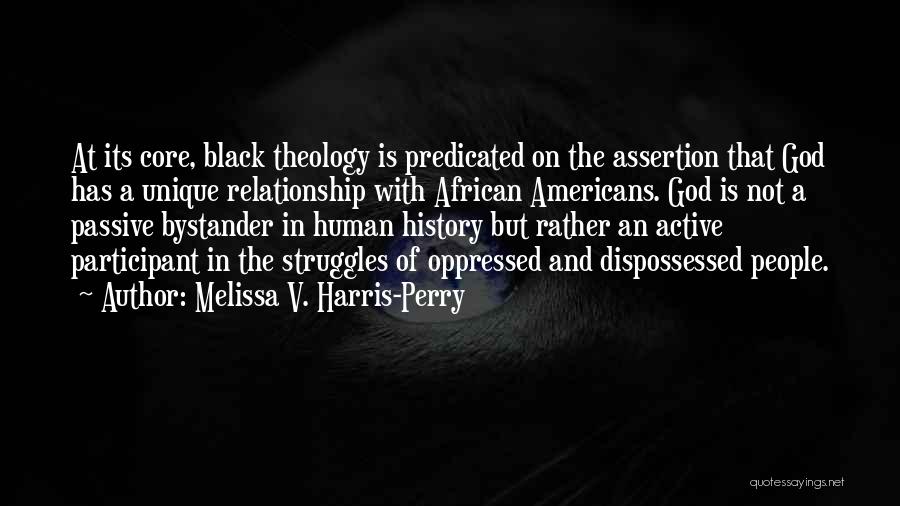 Melissa V. Harris-Perry Quotes: At Its Core, Black Theology Is Predicated On The Assertion That God Has A Unique Relationship With African Americans. God