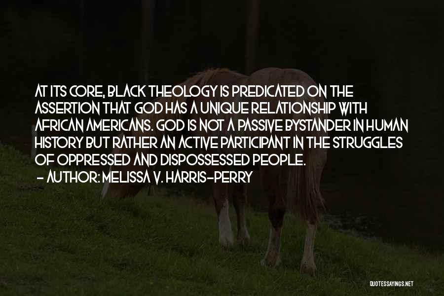 Melissa V. Harris-Perry Quotes: At Its Core, Black Theology Is Predicated On The Assertion That God Has A Unique Relationship With African Americans. God