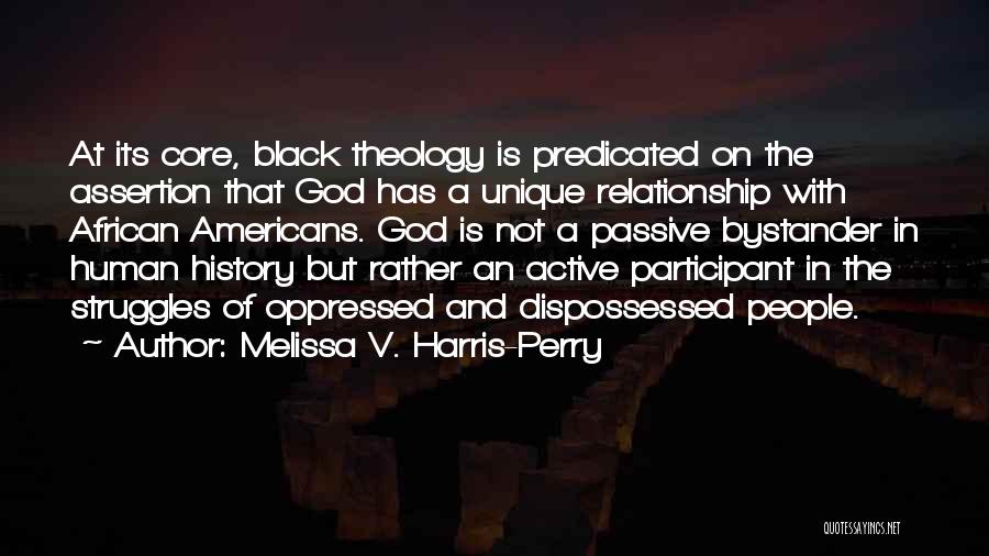 Melissa V. Harris-Perry Quotes: At Its Core, Black Theology Is Predicated On The Assertion That God Has A Unique Relationship With African Americans. God