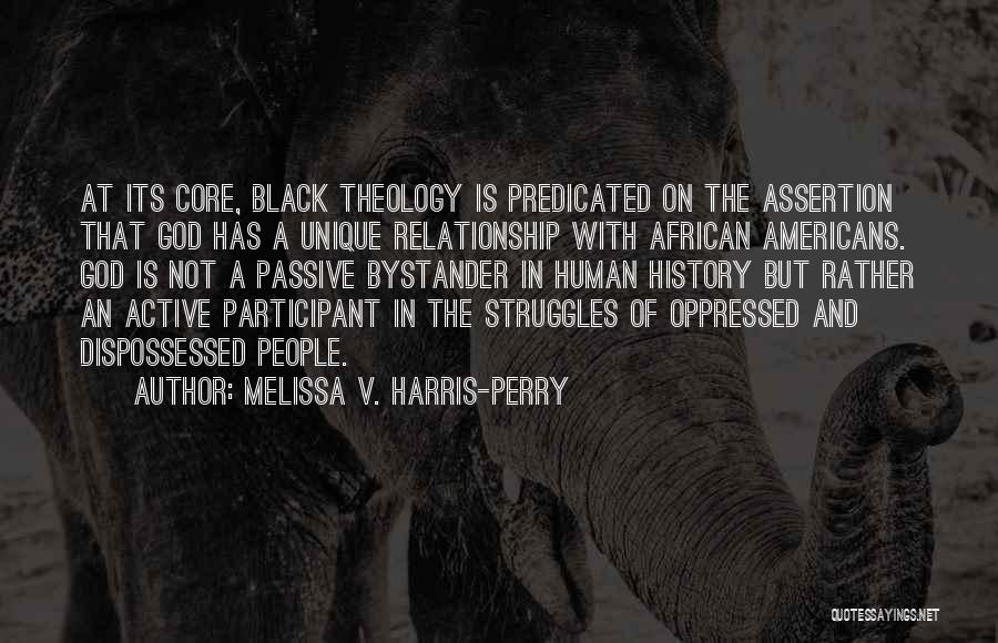 Melissa V. Harris-Perry Quotes: At Its Core, Black Theology Is Predicated On The Assertion That God Has A Unique Relationship With African Americans. God