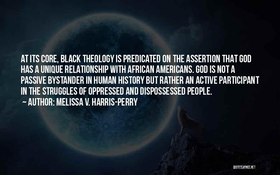 Melissa V. Harris-Perry Quotes: At Its Core, Black Theology Is Predicated On The Assertion That God Has A Unique Relationship With African Americans. God