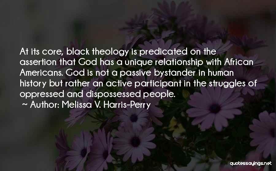 Melissa V. Harris-Perry Quotes: At Its Core, Black Theology Is Predicated On The Assertion That God Has A Unique Relationship With African Americans. God
