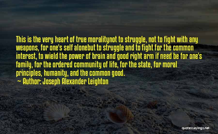 Joseph Alexander Leighton Quotes: This Is The Very Heart Of True Moralitynot To Struggle, Not To Fight With Any Weapons, For One's Self Alonebut