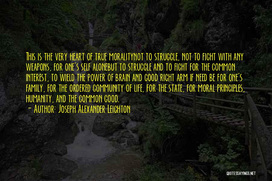 Joseph Alexander Leighton Quotes: This Is The Very Heart Of True Moralitynot To Struggle, Not To Fight With Any Weapons, For One's Self Alonebut
