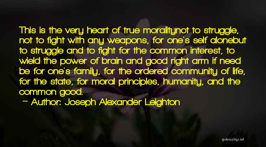 Joseph Alexander Leighton Quotes: This Is The Very Heart Of True Moralitynot To Struggle, Not To Fight With Any Weapons, For One's Self Alonebut