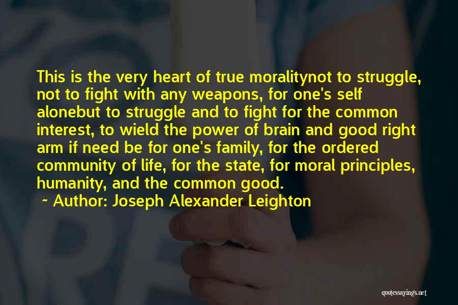 Joseph Alexander Leighton Quotes: This Is The Very Heart Of True Moralitynot To Struggle, Not To Fight With Any Weapons, For One's Self Alonebut