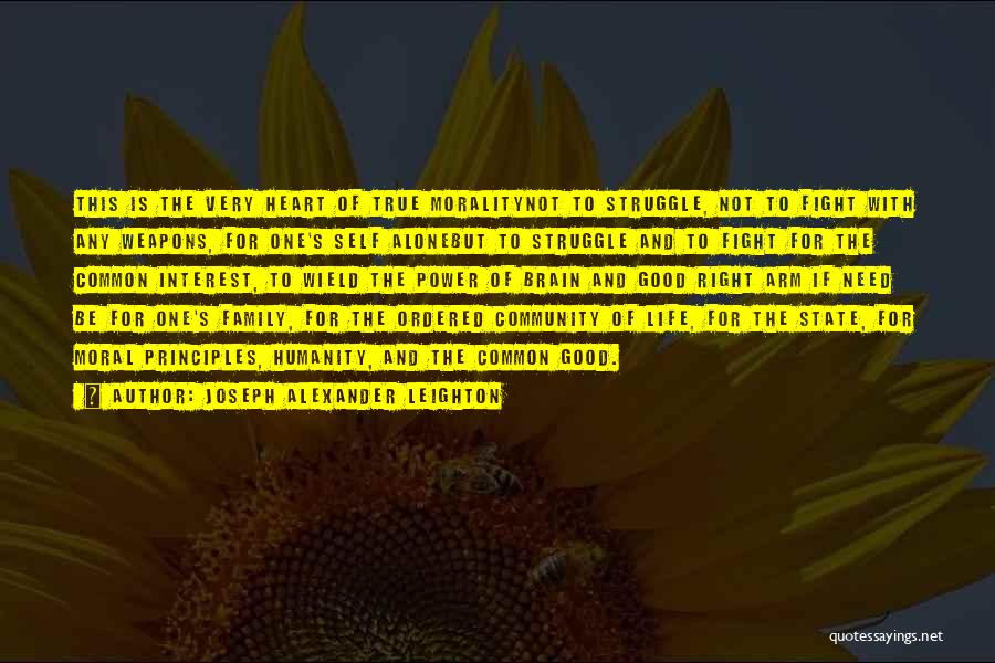 Joseph Alexander Leighton Quotes: This Is The Very Heart Of True Moralitynot To Struggle, Not To Fight With Any Weapons, For One's Self Alonebut