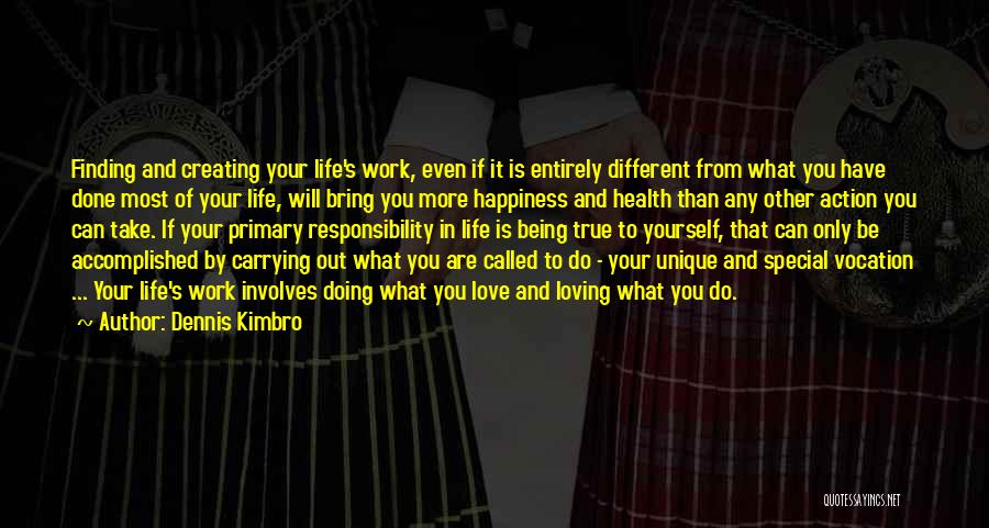 Dennis Kimbro Quotes: Finding And Creating Your Life's Work, Even If It Is Entirely Different From What You Have Done Most Of Your