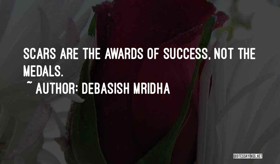 Debasish Mridha Quotes: Scars Are The Awards Of Success, Not The Medals.