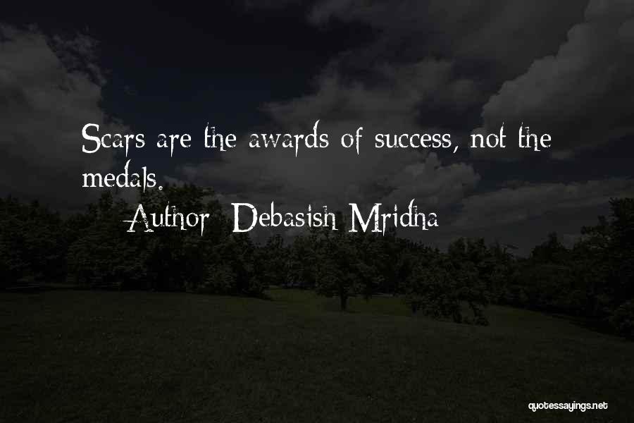Debasish Mridha Quotes: Scars Are The Awards Of Success, Not The Medals.