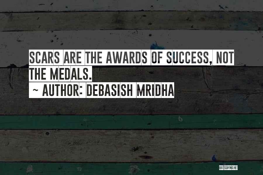 Debasish Mridha Quotes: Scars Are The Awards Of Success, Not The Medals.